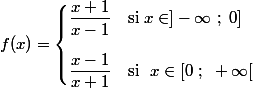 f(x)=\begin{cases}\dfrac{x+1}{x-1}\quad \text{si } x\in]-\infty~;~0]\\[0.5cm] \dfrac{x-1}{x+1}\quad \text{si }\ x\in[0~;~+\infty[ \end{cases}